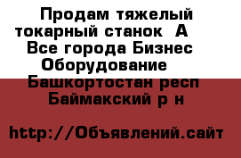 Продам тяжелый токарный станок 1А681 - Все города Бизнес » Оборудование   . Башкортостан респ.,Баймакский р-н